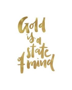 gold is a state of mind on white paper with the words, gold is a state of mind