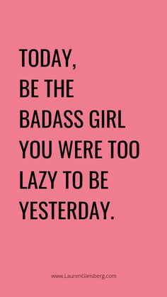 BEST MOTIVATIONAL & INSPIRATIONAL GYM / FITNESS QUOTES - today be the badass girl you were too lazy to be yesterday #wisdomquotes Positive Quotes For Life Encouragement, Lauren Gleisberg, Motivație Fitness, Motivasi Diet, Motivational Memes, Motivational Quotes For Women