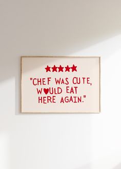 a red and white sign that says chef was cute, would eat here again