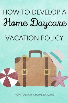 a suitcase and hat with the words how to develop a home daycare vacation policy