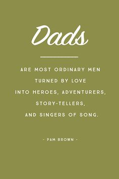 a green background with the words, dads are most ordinary men turned by love into heroes