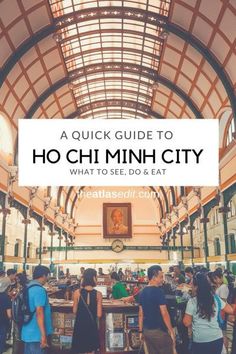 the inside of a building with text overlay that reads, a quick guide to ho chi minh city what to see and eat