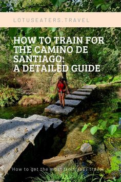 a woman walking across a bridge over a river with the words how to train for the camino de santiago, a detailed guide