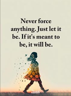 a person walking with a quote on it saying never force anything just let it be if it's meant to be, it will be