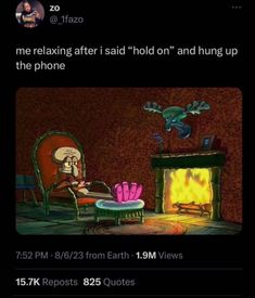 a cartoon character sitting in a chair next to a fire place with the caption'me relaxing after i said'hold on and hung up with the phone