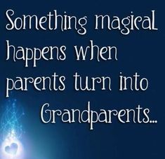 a quote from the wizard that says, something magic happens when parents turn into grandparents