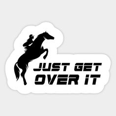 a sticker that says, just get over it with a horse jumping in the air