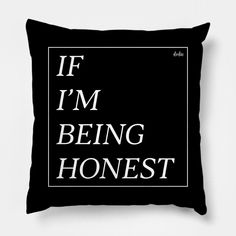 a black pillow with the words if i'm being honest on it