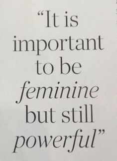 the quote is written in black and white on a piece of paper that says, it is important to be feminine but still powerful