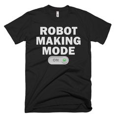 "This Robot Making shirt makes a great gift idea for anyone who loves Robot Making! \"Robot Making Mode ON\" This unisex t-shirt is made from 100% preshrunk cotton and feels great! - 100% ring-spun cotton - Fabric weight: 4.5 oz (153 g/m2) - 30 singles - Tear-away label - Pre-shrunk - Shoulder-to-shoulder taping - Quarter-turned to avoid crease down the center It's made of a soft heavier cotton and the double-stitched neckline and sleeves give it more durability. It's part of Softstyle line, so Making T Shirts, Robotics Club, Making Gifts, Font Design, Making Shirts, Text Style, How To Make Tshirts, Dad To Be Shirts, Graphics Design