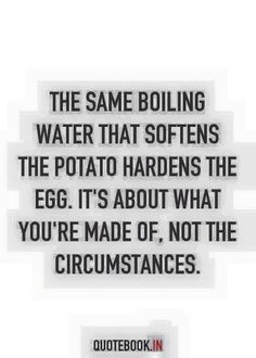 the same boiling water that softenss the potato hardens the egg it's about