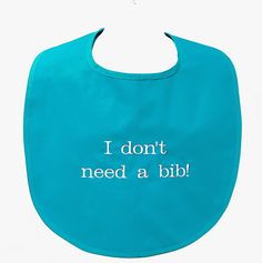 a bib with the words i don't need a bib printed on it