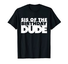 a black shirt with the words sis of the birthday dude in white letters on it