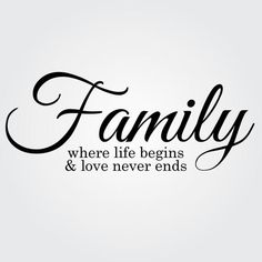 the words family where life begins and love never ends are written in black on a white background