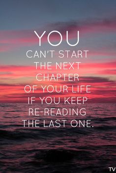 a quote that reads, you can't start the next chapter of your life if you