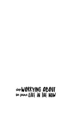 a black and white photo with the words worrying about live in the now on it