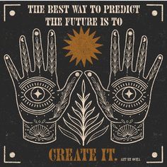 the best way to predict the future is to create it with your hands