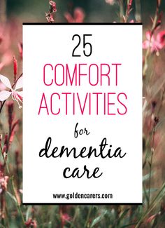 pink flowers with text overlay that reads 25 comfort activities for denetia care