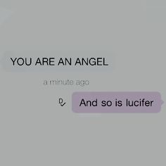 the text on the phone says, you are an angel a minute ago and so is lucifier