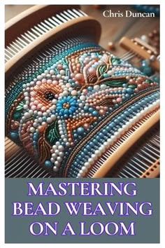 a book cover with beading on a loom and the words, mastering bead weaving on a loom