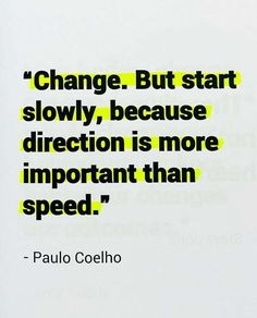 a quote from paul coelho on change but start slowly, because direction is more important than speed