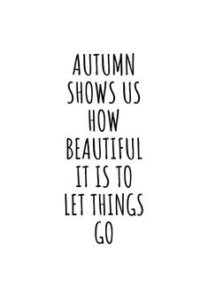 the words autumn shows us how beautiful it is to let things go in black and white