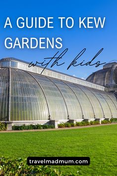 a large glass house with the words a guide to kew gardens and kids written on it