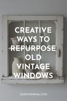 an old window with the words creative ways to repurpose old vintage windows