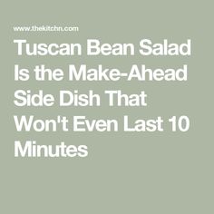 tuscann bean salad is the make - ahead side dish that won't even last 10 minutes