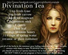 Divination Tea 1 tps Fresh Thyme 1 tps Fresh Yarrow 1 tps Dried Mugwort 1 Cinnamon Stick 4 Cloves 1 Bay Leaf Orange Blosson Honey 1 ¼ Cup Spring Water Class or Ceramic Dish Put all of the herbs in the... Divination Tea, Orange Blossom Honey, Magic Herbs, Wicca Witchcraft, Herb Tea, Herbal Magic