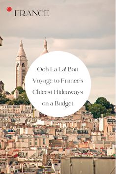 an image of the city skyline with text overlaying it that reads, old la - ron voyage to france's oldest hideaway on a budget