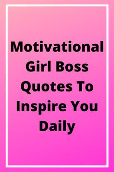 a pink background with the words motivation girl boss quotes to inspire you daily on it