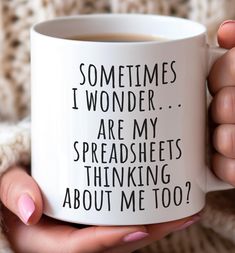 someone is holding a coffee mug with some words on the front and bottom, which reads sometimes i wonder are my spreadsheets thinking about me too?