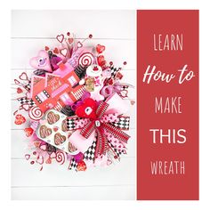 a valentine's day wreath with the words learn how to make this wreath on it