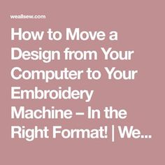 the words how to move a design from your computer to your embroidery machine in the right format