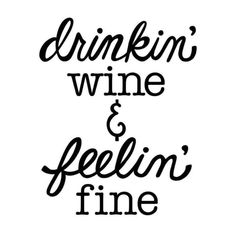 the words drinkin'wine and feelin'fine are shown in black ink