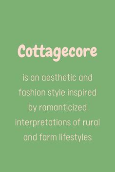 a green background with white text that reads cottage core is an aesthetic and fashion style inspired by romanticized interpretations of rural and farm life