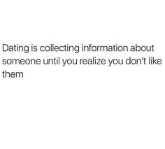 the text reads, dating is collecting information about someone until you really don't like them