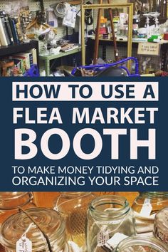 jars with labels on them and the words how to use a flea market booth to make money trying and organizing your space