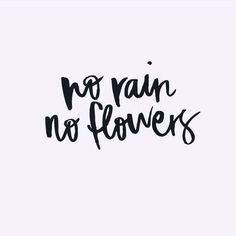 the words no rain, no flowers are written in black ink on a white background