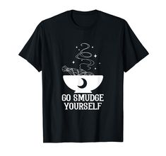 a black t - shirt that says go smudge yourself