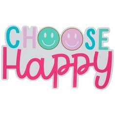 the words choose happy are painted in pink and blue with smiley faces on it's side