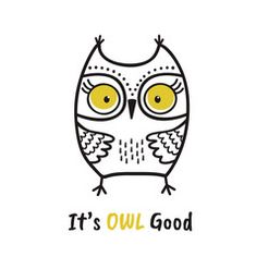 an owl with yellow eyes and the words it's owl good written in black ink