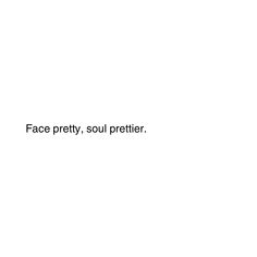 the words face pretty, soul prettier are written in black on a white background