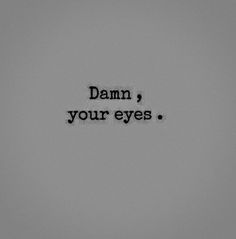 the words damn, your eyes are written in black ink