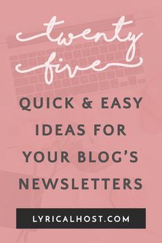 a pink background with the words twenty five quick and easy ideas for your blog's newsletters