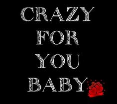 the words crazy for you baby on a black background