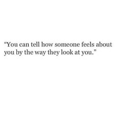 the words you can tell how someone feels about you by the way they look at you