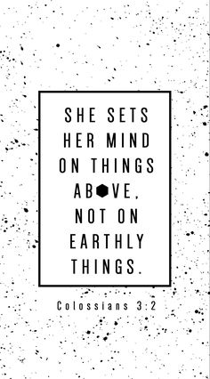 a black and white poster with the words she sets her mind on things above not on earth