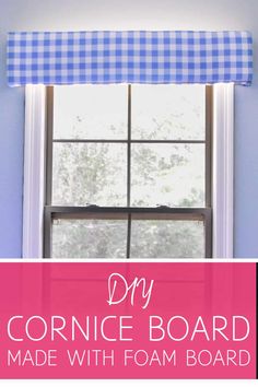 a blue and white checkered window with the words diy cornce board made with foam board